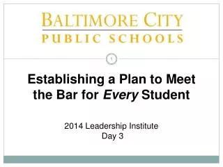 Establishing a Plan to Meet the Bar for Every Student 2014 Leadership Institute Day 3