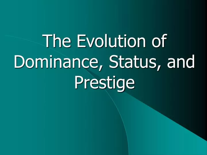 the evolution of dominance status and prestige