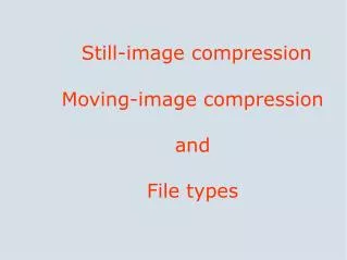Still-image compression Moving-image compression and File types