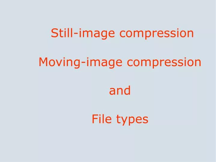 still image compression moving image compression and file types