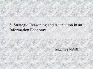 8. Strategic Reasoning and Adaptation in an Information Economy