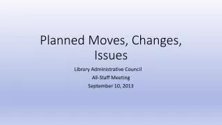 Planned Moves, Changes, Issues