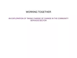 WORKING TOGETHER AN EXPLORATION OF TAKING CHARGE OF CHANGE IN THE COMMUNITY SERVICES SECTOR