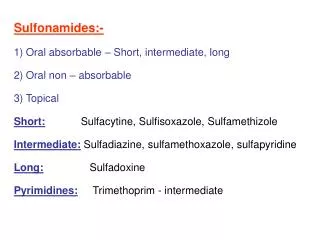 Sulfonamides:- Oral absorbable – Short, intermediate, long Oral non – absorbable Topical