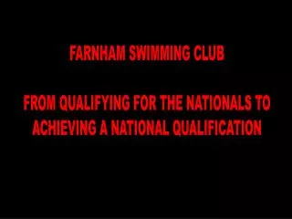 FARNHAM SWIMMING CLUB FROM QUALIFYING FOR THE NATIONALS TO ACHIEVING A NATIONAL QUALIFICATION