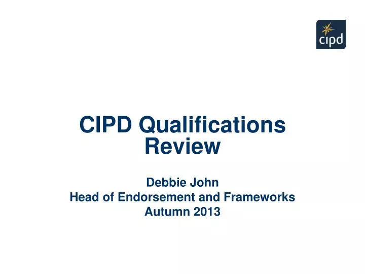 cipd qualifications review debbie john head of endorsement and frameworks autumn 2013