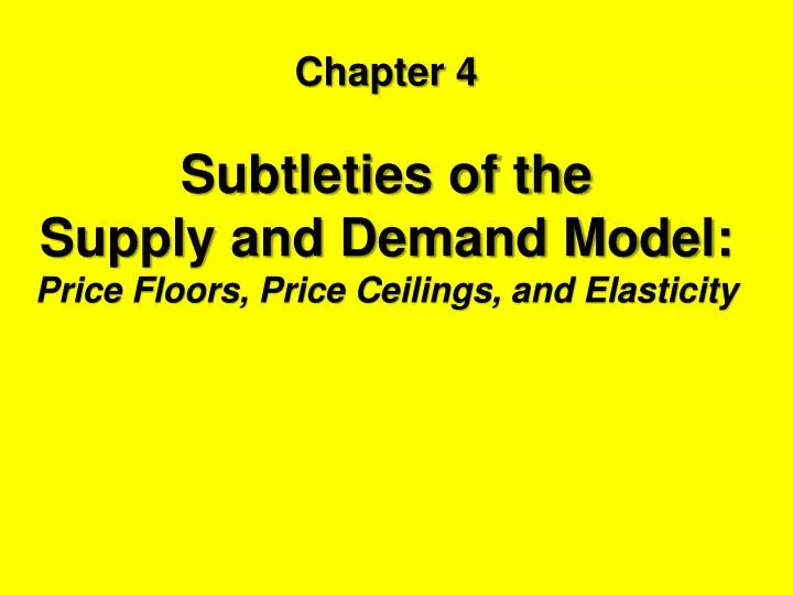 chapter 4 subtleties of the supply and demand model price floors price ceilings and elasticity