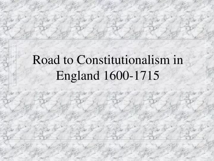 road to constitutionalism in england 1600 1715