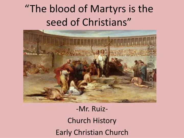 the blood of martyrs is the seed of christians