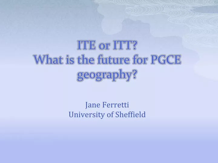ite or itt what is the future for pgce geography