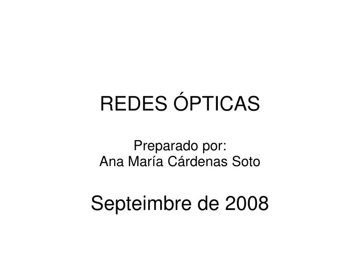 redes pticas preparado por ana mar a c rdenas soto septeimbre de 2008