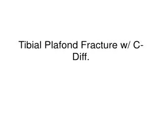 Tibial Plafond Fracture w/ C-Diff.