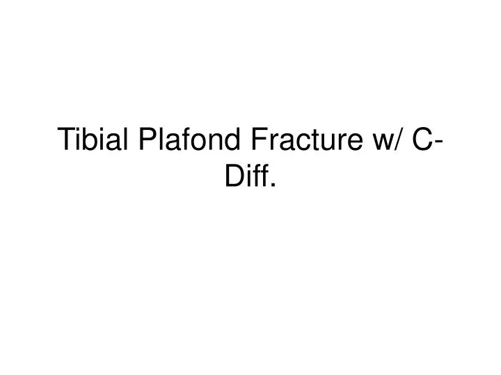 tibial plafond fracture w c diff