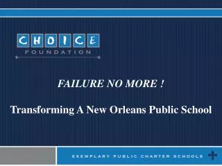 FAILURE NO MORE ! Transforming A New Orleans Public School