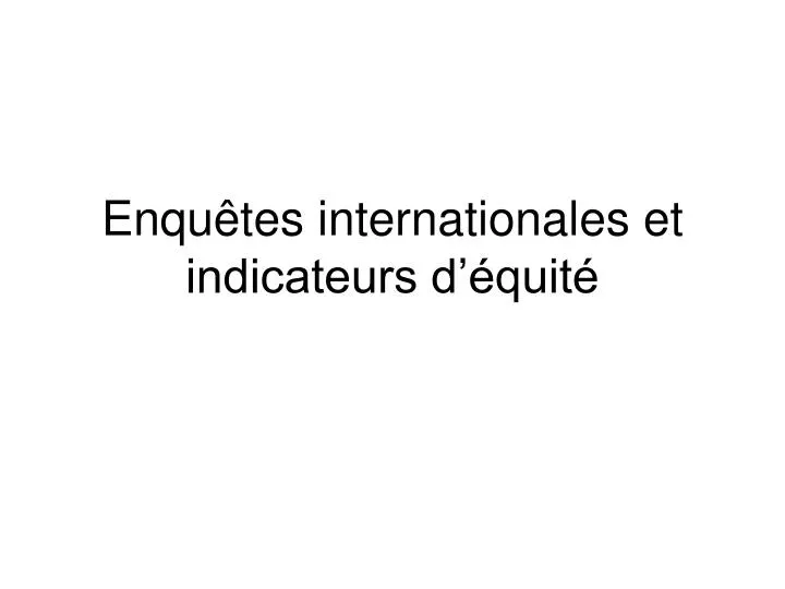 enqu tes internationales et indicateurs d quit