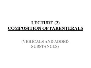 LECTURE (2) COMPOSITION OF PARENTERALS