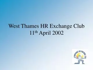 West Thames HR Exchange Club 11 th April 2002