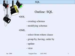 Outline: SQL DDL 	- creating schemas 	- modifying schemas DML 	- select-from-where clause