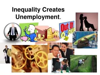 Inequality Creates Unemployment .