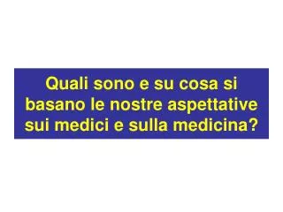 Quali sono e su cosa si basano le nostre aspettative sui medici e sulla medicina?