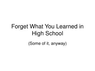 Forget What You Learned in High School