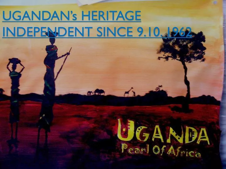 ugandan s heritage independent since 9 10 1962