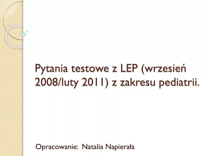 pytania testowe z lep wrzesie 2008 luty 2011 z zakresu pediatrii