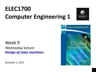 ELEC1700 Computer Engineering 1 Week 9 Wednesday lecture Design of state machines Semester 1, 2013