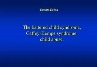 The battered child syndrome , Caffey-Kempe syndrome , child abuse .