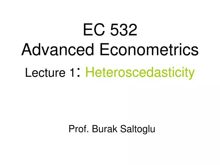 ec 532 advanced econometrics lecture 1 heteroscedasticity prof burak saltoglu