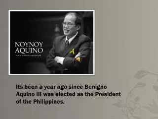 Its been a year ago since Benigno Aquino III was elected as the President of the Philippines.
