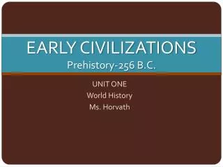 EARLY CIVILIZATIONS Prehistory-256 B.C.