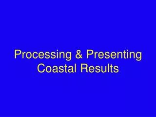 Processing &amp; Presenting Coastal Results
