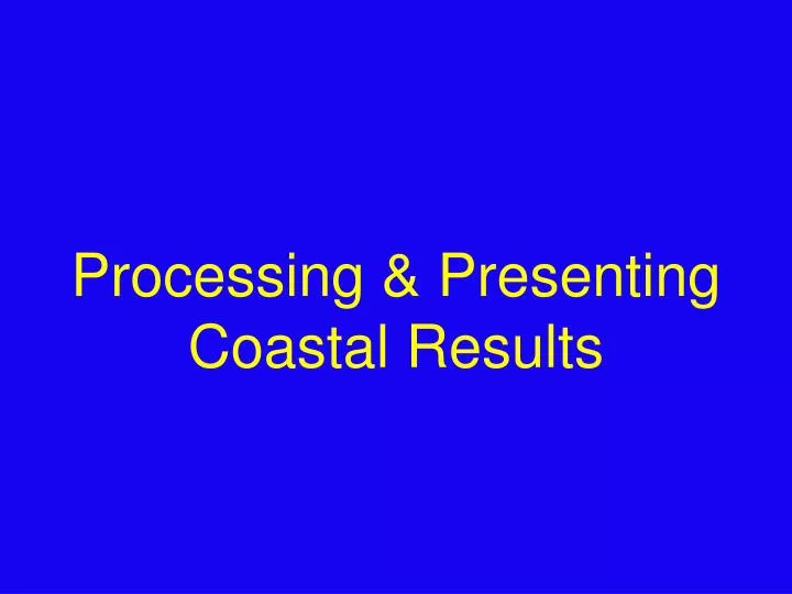 processing presenting coastal results
