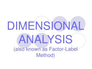 DIMENSIONAL ANALYSIS (also known as Factor-Label Method)
