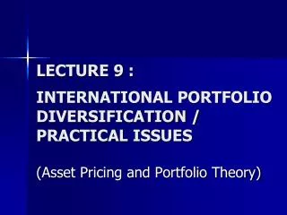 LECTURE 9 : INTERNATIONAL PORTFOLIO DIVERSIFICATION / PRACTICAL ISSUES