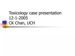 Toxicology case presentation 12-1-2005 CK Chan, UCH
