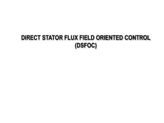 DIRECT STATOR FLUX FIELD ORIENTED CONTROL (DSFOC)