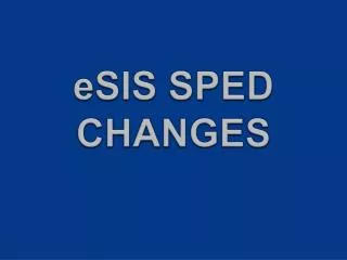 eSIS SPED CHANGES