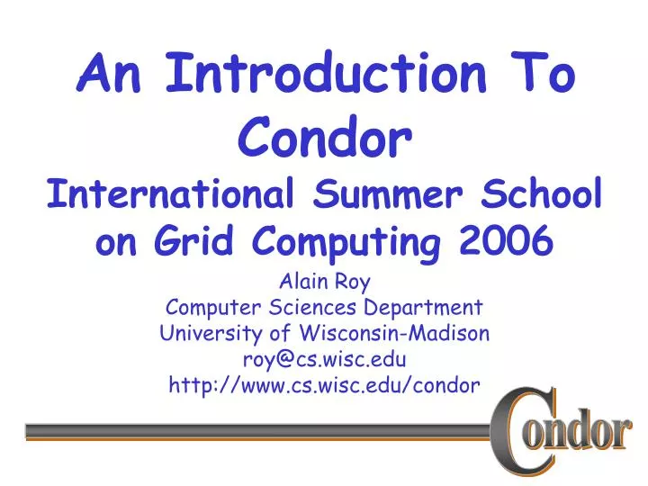 an introduction to condor international summer school on grid computing 2006