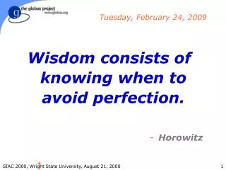 Wisdom consists of knowing when to avoid perfection. Horowitz