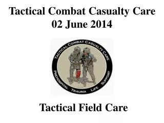 Tactical Combat Casualty Care 02 June 2014