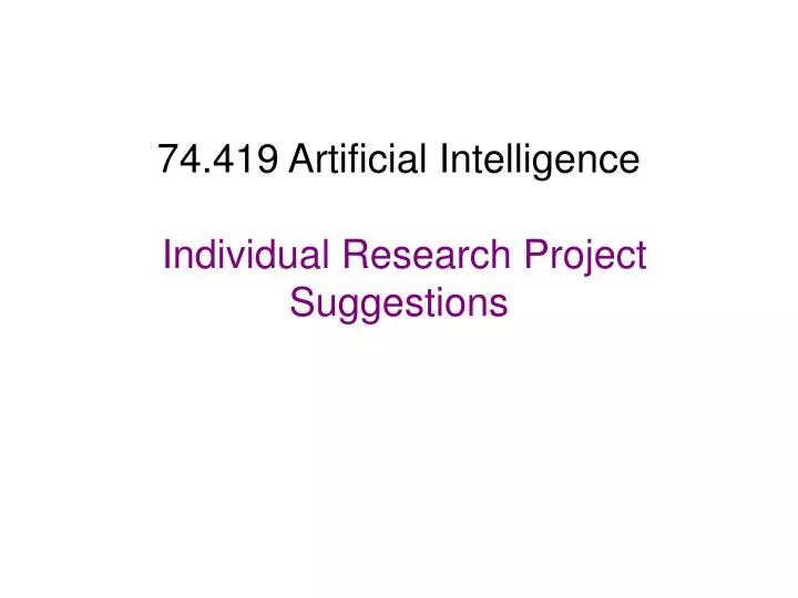 74 419 artificial intelligence individual research project suggestions