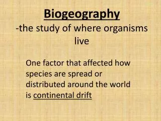 Biogeography -the study of where organisms live
