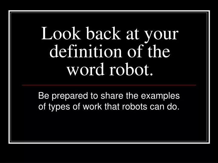 look back at your definition of the word robot