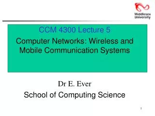 CCM 4300 Lecture 5 Computer Networks: Wireless and Mobile Communication Systems Dr E. Ever
