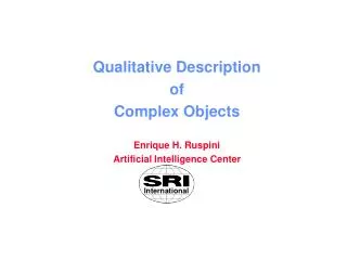 Qualitative Description of Complex Objects Enrique H. Ruspini Artificial Intelligence Center