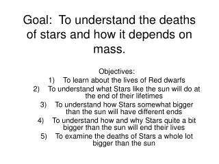 Goal: To understand the deaths of stars and how it depends on mass.