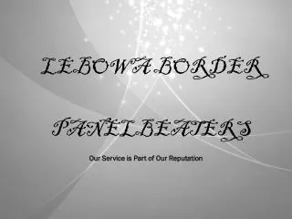 LEBOWA BORDER PANELBEATERS Our Service is Part of Our Reputation