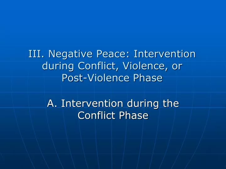 iii negative peace intervention during conflict violence or post violence phase